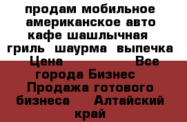 продам мобильное американское авто-кафе шашлычная, гриль, шаурма, выпечка › Цена ­ 1 500 000 - Все города Бизнес » Продажа готового бизнеса   . Алтайский край